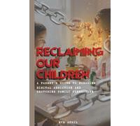Reclaiming Our Children: A Parent’s Guide to Breaking Digital Addiction and Restoring Family Connection