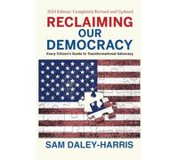 Reclaiming Our Democracy: Every Citizen's Guide to Transformational Advocacy, 2024 Edition