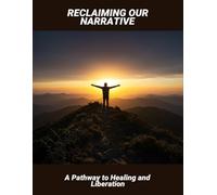 Reclaiming Our Narrative: A Pathway To Healing And Liberation