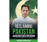 Reclaiming Pakistan Imran Khan's Quest for Freedom: Leadership, Reforms. the Struggle for National Renewal