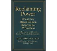 Reclaiming Power 48 Laws for Black Women Returning to Wholeness: A Guided Journey of Affirmation, Ancestral Wisdom, and Self-Reclamation