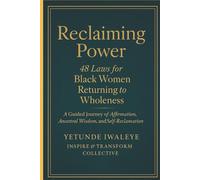Reclaiming Power 48 Laws for Black Women Returning to Wholeness: A Guided Journey of Affirmation, Ancestral Wisdom, and Self-Reclamation