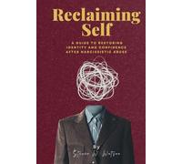 Reclaiming Self: A Guide to Restoring Identity and Confidence After Narcissistic Abuse
