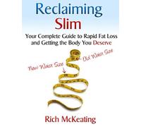 Reclaiming Slim: Your complete guide to rapid fat loss and getting the body you deserve (Volume 1)