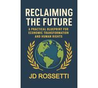 Reclaiming the Future: A Practical Blueprint for Economic Transformation and Human Rights