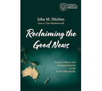 Reclaiming the Good News: Gospel, Culture, and Contextualization in the South-West Pacific (Australian University of Theology Publications)