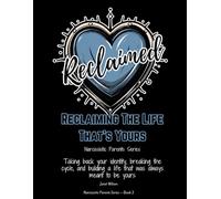 Reclaiming The Life That’s Yours: A Healing Workbook for Adult Children of Narcissistic Parents - Grieve, Reparent Yourself, and Reclaim Who You Are