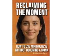 Reclaiming the Moment: How to Use Mindfulness Without Becoming a Monk