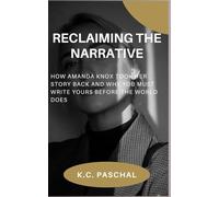 Reclaiming the Narrative: How Amanda Knox Took Her Story Back and Why You Must Write Yours Before the World Does