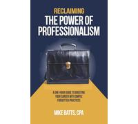 Reclaiming the Power of Professionalism: A One-Hour Guide to Boosting Your Career with Simple Forgotten Practices