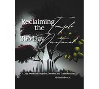 Reclaiming the Temple Daily Devotional: A 365-Day Devotional Journey Toward Faithful Stewardship of Body, Mind, and Spirit