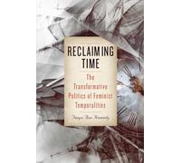 Reclaiming Time: The Transformative Politics of Feminist Temporalities (SUNY series in Feminist Criticism and Theory)