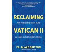 Reclaiming Vatican II: What It Really Said, What It Means, and How It Calls Us to Renew the Church