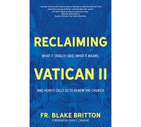 Reclaiming Vatican II: What It Really Said, What It Means, and How It Calls Us to Renew the Church