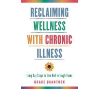 Reclaiming Wellness With Chronic Illness: Every Day Steps to Live Well in Tough Times