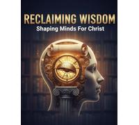 Reclaiming Wisdom: Shaping Minds For Christ