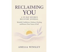 Reclaiming You: A 90-Day Divorce Recovery Journal: Rebuild Confidence, Embrace Healing, and Renew Your Sense of Self