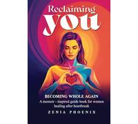 RECLAIMING YOU: BECOMING WHOLE AGAIN: A memoir-inspired guidebook for women healing after heartbreak