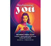 RECLAIMING YOU: BECOMING WHOLE AGAIN: A memoir-inspired guidebook for women healing after heartbreak