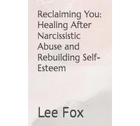 Reclaiming You: Healing After Narcissistic Abuse and Rebuilding Self-Esteem
