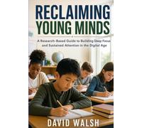 Reclaiming Young Minds: A Research-Based Guide to Building Deep Focus and Sustained Attention in the Digital Age (Raising Resilient Minds)