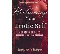 Reclaiming Your Erotic Self: A Goddess Guide to Pleasure, Power, and Presence (The Mythic Reset Series)