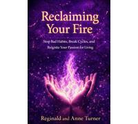 Reclaiming Your Fire: Stop Bad Habits, Break Cycles, and Reignite Your Passion for Living (The Fire Prayer Bible Series)