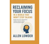 Reclaiming Your Focus in a World That Won’t Stop Talking: Break free from distraction, restore mental clarity, and find peace again.