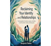 Reclaiming Your Identity And Relationships: Practical Guidance for Parents, Couples, and Families to Build Boundaries, Healing, and Lasting Peace