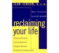 Reclaiming Your Life: A Step-by-Step Guide to Using Regression Therapy to Overcome the Effects of Childhood Abuse