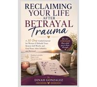 RECLAIMING YOUR LIFE AFTER BETRAYAL TRAUMA: A 30-Day Guided Journal for Women to Rebuild Trust, Restore Self-Worth, and Find Peace After Infidelity and Betrayal