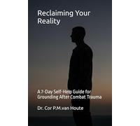 Reclaiming Your Reality: A 7-Day Self-Help Guide for Grounding After Combat Trauma: 60 (Military Science)