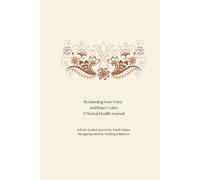 Reclaiming Your Voice and Inner Calm: A Mental Health Journal: A Daily Guide for South Asians Navigating Identity, Healing & Balance (Healing for South Asians)