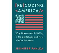 Recoding America: Why Government Is Failing in the Digital Age and How We Can Do Better