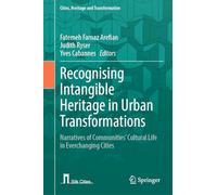 Recognising Intangible Heritage in Urban Transformations: Narratives of Communities’ Cultural Life in Everchanging Cities (Cities, Heritage and Transformation)