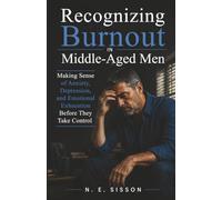 Recognizing Burnout in Middle-Aged Men: Making Sense of Anxiety, Depression, and Emotional Exhaustion Before They Take Control