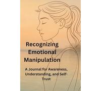 Recognizing Emotional Manipulation: A Journal for Awareness, Understanding, and Self-Trust