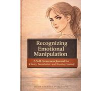 Recognizing Emotional Manipulation: A Self-Awareness Journal for Clarity, Boundaries, and Trusting Yourself