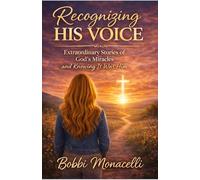 Recognizing His Voice: - Extraordinary Stories of God's Miracles and Knowing It was Him