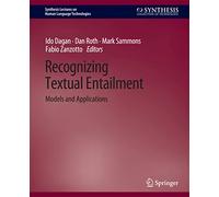 Recognizing Textual Entailment: Models and Applications (Synthesis Lectures on Human Language Technologies)
