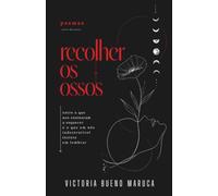 Recolher Os Ossos: entre o que nos ensinaram a esquecer e o que em nós - indestrutível - insiste em lembrar
