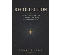 Recollection: The Catholic Art of Stilling the Mind and Finding God