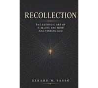 Recollection: The Catholic Art of Stilling the Mind and Finding God
