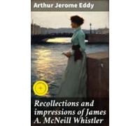Recollections And Impressions Of James A. Mcneill Whistler (ebook)