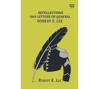 Recollections And Letters Of General Robert E. Lee