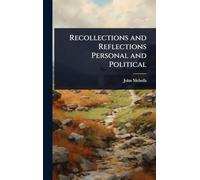 Recollections and Reflections Personal and Political