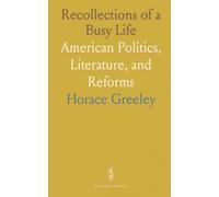 Recollections of a Busy Life: American Politics, Literature, and Reforms
