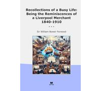 Recollections of a Busy Life: Being the Reminiscences of a Liverpool Merchant 1840-1910 (Classic Books)
