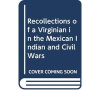 Recollections of a Virginian in the Mexican Indian and Civil Wars