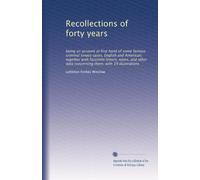 Recollections of forty years: being an account at first hand of some famous criminal lunacy cases, English and American; together with facsimile ... data concerning them; with 19 illustrations